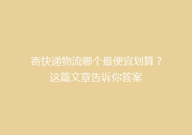 寄快递物流哪个最便宜划算？这篇文章告诉你答案